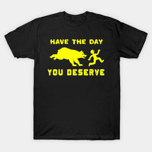 Funny Have The Day you Deserve, karma Motivational Quote T-Shirt by Cat In Orbit ®